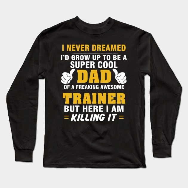 TRAINER Dad  – Super Cool Dad Of Freaking Awesome TRAINER Long Sleeve T-Shirt by rhettreginald